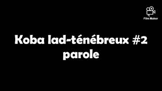 Koba ladténébreux 2 parole [upl. by Atinihs]