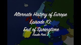 Alternate History of Europe Episode 10 End of Springtime [upl. by Aisela61]