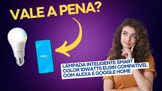 Lâmpada Inteligente Smart Color Elgin Compatível com Alexa e Google Vale a Pena REVIEW DO PRODUTO [upl. by Wilburt543]