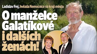 Ladislav Frej hvězda Nemocnice na kraji města O manželce Galatíkové i dalších ženách [upl. by Naiviv]