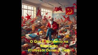 O Que É Marxismo na Educação Brasileira  Professor Dener J Datti [upl. by Harlin274]