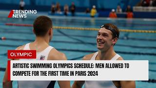 Artistic swimming Olympics schedule Men allowed to compete for the first time in Paris 2024 [upl. by Nancie234]