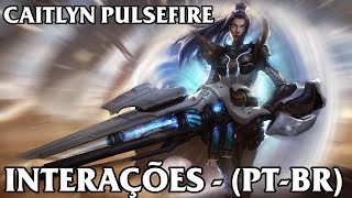 Caitlyn Pulsefire  Interações PTBR [upl. by Corwin]