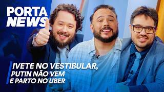 PORTA NEWS IVETE NO VESTIBULAR PUTIN NÃO VEM E PARTO NO UBER [upl. by Assiralc]