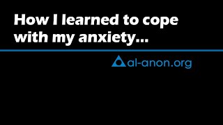 quotHow I learned to cope with my anxiety…quot from AlAnon Family Groups [upl. by Lorrie]