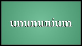 Unununium Meaning [upl. by Niatirb]