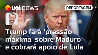 Trump fará pressão máxima sobre Maduro na Venezuela e cobrará apoio de Lula  Jamil Chade [upl. by Adrian]