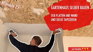 DIY Gartenhaus selber bauen Ep 25  OSB Platten an Wand und Decke Tapezieren [upl. by Eniledam]