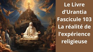 Le Livre d’Urantia Fascicule 103 [upl. by Kalvn]