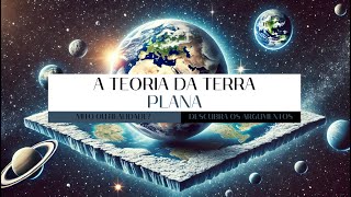 A TEORIA DA TERRA PLANA Mito ou Realidade Descubra os Argumentos [upl. by Farver443]