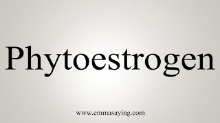 How To Say Phytoestrogen [upl. by Adolph65]