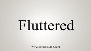 How To Say Fluttered [upl. by Elleivad]