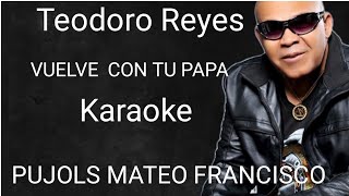 Teodoro Reyes VUELVE CON TU PAPA karaoke [upl. by Evanthe]