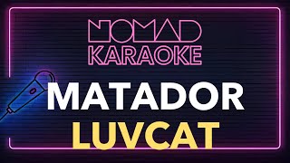 Luvcat  Matador Karaoke [upl. by Yanttirb]