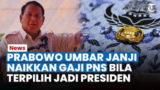 UMBAR JANJI Manis Prabowo Janjikan Gaji PNS Naik bila Ia Jadi Presiden untuk Berantas Korupsi [upl. by Vastah]