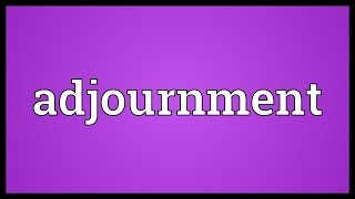 Adjournment Meaning [upl. by Jacquenette]