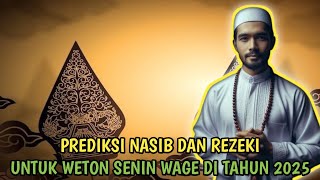 PERUNTUNGAN NASIB DAN REZEKI WETON SENIN WAGE DI TAHUN 2025 [upl. by Inilahs]