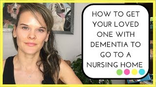 How to get your loved one with dementia to go to a nursing home EVEN when they dont want to go [upl. by Nitaf]