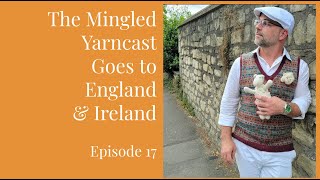 The Mingled Yarncast goes to England amp Ireland Ep 17 [upl. by Phineas]