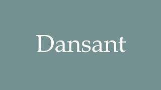 How to Pronounce Dansant Dancing Correctly in French [upl. by Kohsa313]