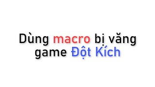 Dùng Macro bị văng game đột kích [upl. by Gagnon]