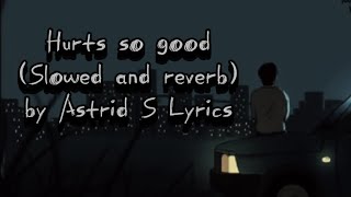 Hurts So Good Slowed  Reverb Lyrics Astrid S When it hurts so good Slowed and LyricsLofi song [upl. by Penland]