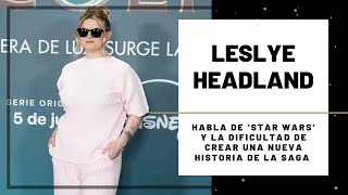 LESLYE HEADLAND habla de STAR WARS y su forma de CREAR [upl. by Lurie]