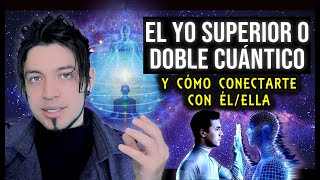 EL YO SUPERIOR o DOBLE CUÁNTICO y Cómo Conectar con Él [upl. by Og]