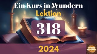 💖 Lektion 318  In mir sind Mittel und Zweck der Erlösung eins  Ein Kurs in Wundern [upl. by Seidel]