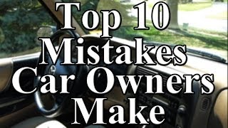 Top 10 Mistakes Car Owners Make [upl. by Irual]