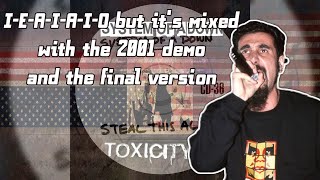 System Of A Down  IEAIAIO but its mixed with the 2001 Demo and the Final Version [upl. by Oznole]