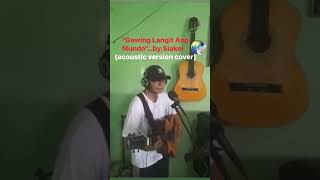 “Gawing Langit Ang Mundo “by Siakol acoustic version cover coversong acousticcover [upl. by Anivas]