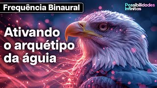 Ative Seu Poder Frequência de Ativação do Arquétipo da Águia para Visão e Sucesso [upl. by Ahtela]