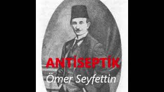 ANTİSEPTİK  Ömer Seyfettin Hikayeleri [upl. by Lupita38]