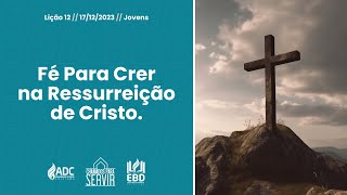 EBD Lição 12  JOVENS  Fé Para Crer Na Ressurreição De Cristo [upl. by Ramilahs]