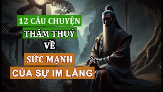 12 Câu Chuyện THÂM THUÝ  Sức Mạnh Của Sự IM LẶNG  Triết Lý Cuộc Sống  Sống KHÔN NGOAN [upl. by Er429]