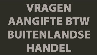 BTW aangifte  Video Uitleg Handel Buitenland [upl. by Tireb]