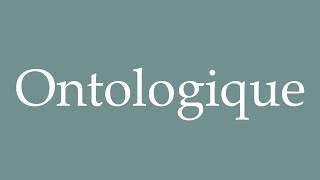 How to Pronounce Ontologique Ontological Correctly in French [upl. by Sida874]