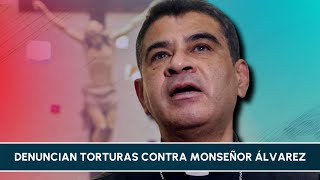 Denuncian torturas contra monseñor Álvarez [upl. by Elleron327]