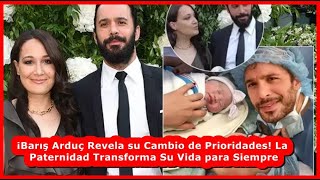 ¡Barış Arduç Revela su Cambio de Prioridades La Paternidad Transforma Su Vida para Siempre [upl. by Fulton]