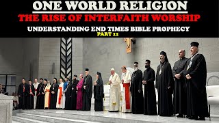 ONE WORLD RELIGION THE RISE OF INTERFAITH WORSHIP UNDERSTANDING END TIMES BIBLE PROPHECY PT 11 [upl. by Gracia]