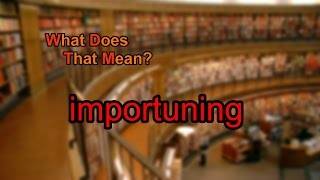 What does importuning mean [upl. by Koss]