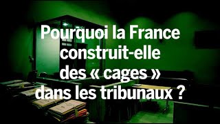 La France construit des « cages » dans les tribunaux Voilà pourquoi cela pose problème [upl. by Barsky655]