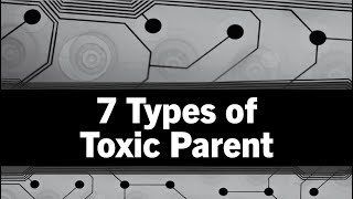 7 Types of Toxic Parent [upl. by Kathe]