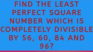 Find the least perfect square number which is completely divisible by 56 60 84 and 96 [upl. by Pardoes956]