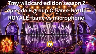 Tmy wildcard edition season 2 episode 9 group C finals battle ROAYLE flame vs microphone [upl. by Etneciv]