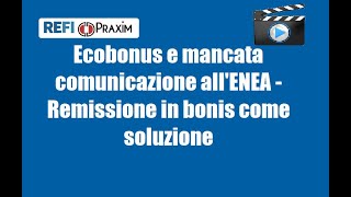 Ecobonus e mancata comunicazione allENEA Remissione in bonis come soluzione [upl. by Necyla728]