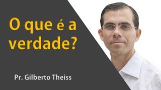 O que é a verdade Pr Gilberto Theiss [upl. by Sabina]