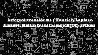 integral transforms  Fourier Laplace Hankel Mellin transforms ch15 arfken شرح [upl. by Ahsenat]