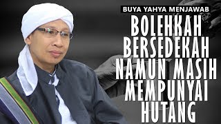 Bolehkah Bersedekah namun Masih Memiliki Hutang  Buya Yahya Menjawab [upl. by Atirahc]